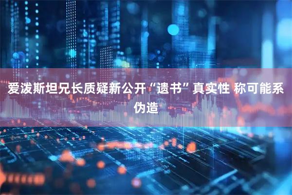 爱泼斯坦兄长质疑新公开“遗书”真实性 称可能系伪造